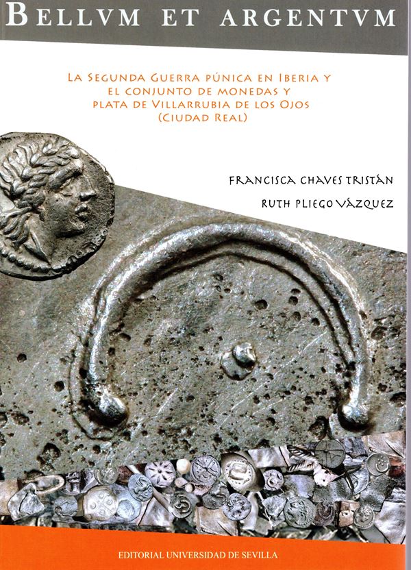 TRISTAN CHAVES  F. - VASQUEZ PLIEGO  R. - Bellvm et Argentvm. La segunda guerra punica en Iberia y el conjunto de monedas y plata de Villarrubia de los ojos ( ciudad real ).  Sevilla, 2015. pp 288, ce