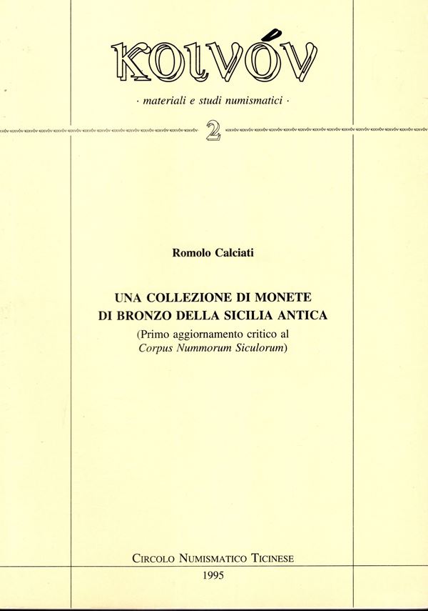 CALCIATI Romolo. - Una collezione di monete di bronzo della Sicilia antica. ( primo aggiornamento critico al Corpus Nummorum Siculorum). Milano, 1995.  pp 118, 32+ illustrazioni con ingrandimenti nel