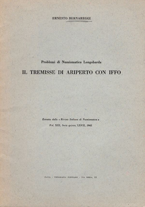 BERNAREGGI  E. -  Il Tremisse di Ariperto con Iffo. Problemi di numismaitca longobarda. Milano, 1965.  Pp. 105 – 117, ill nel testo. ril. ed buono stato, raro.