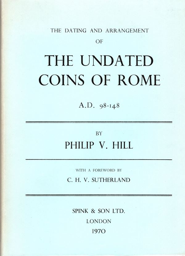 HILL P. V. - SUTHERLAND C.H.V. - The dating and arrangement of the undate coins of Rome. London, 1970.  pp. 215,  tavv. 2. rilegatura editoriale, ottimo stato, importante lavoro e ricercato.