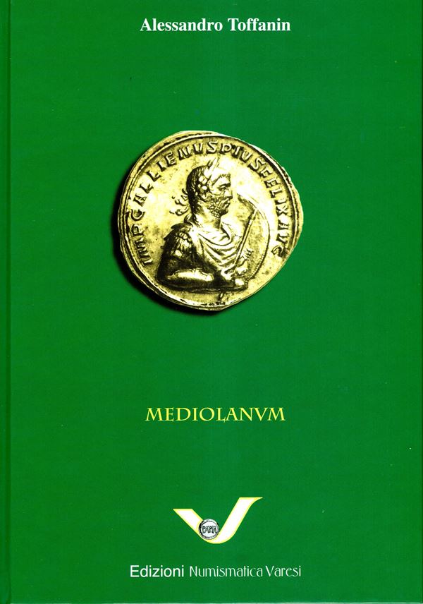 TOFFANIN  Alessandro  - MEDIOLANVM. La zecca di Milano dalle origini a Desiderio, Re dei Longobardi IV secolo a.C. - 774 d. C. Pavia, 2014. pp. 447, ill  a colori nel testo. Legatura ed. ottimo stato.