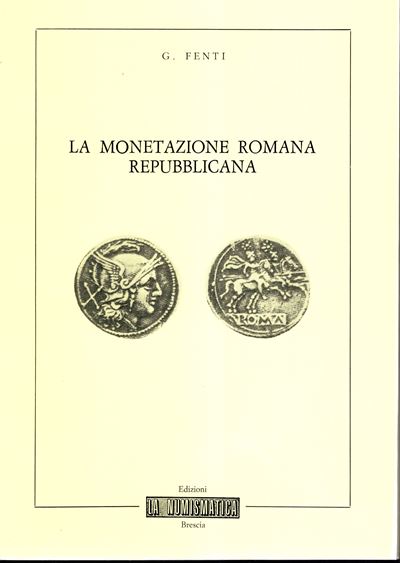 Fenti Germano – la Monetazione Romana Repubblicana. Brescia, 1982. Pp. 59, Ill. nel Testo. Legatu...