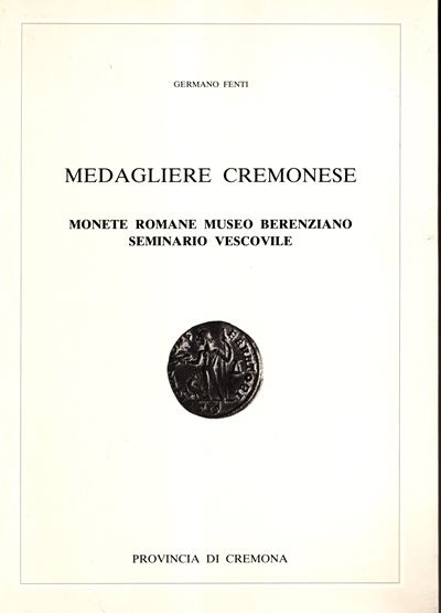 FENTI Germano, Medaglie cremonese e Monete Romane: Museo Berenziano, Seminario Vescovile di Cremo...
