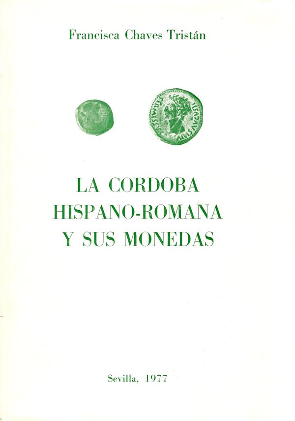 CHAVES TRISTAN  F. - La Cordoba hispano-romana y sus monedas. Sevilla, 1977. pp188, tavole,20. rilegatura editoriale, buono stato. con dedica autografata.