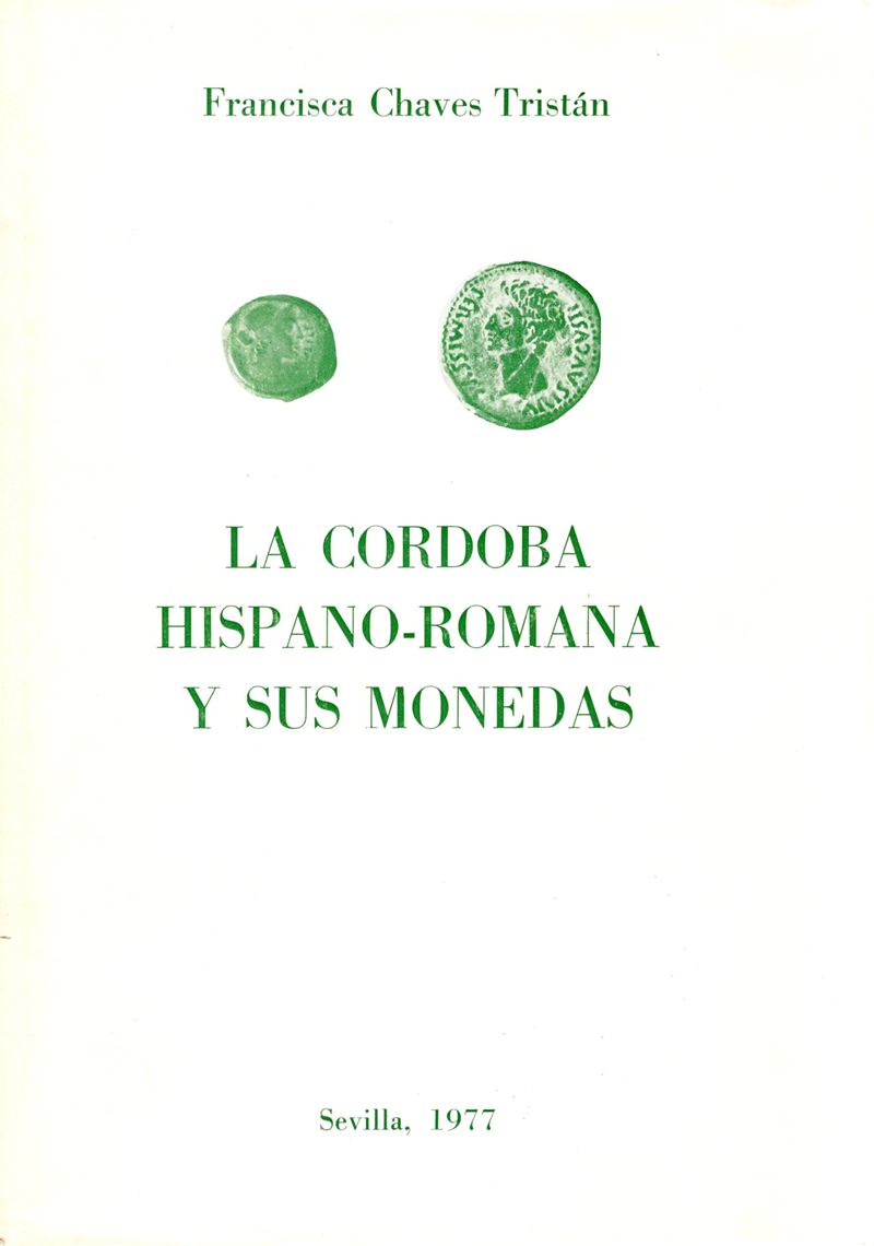 Chaves Tristan F. - la Cordoba Hispano-romana Y Sus Monedas. Sevilla, 1977. Pp188, Tavole,20. Ril...