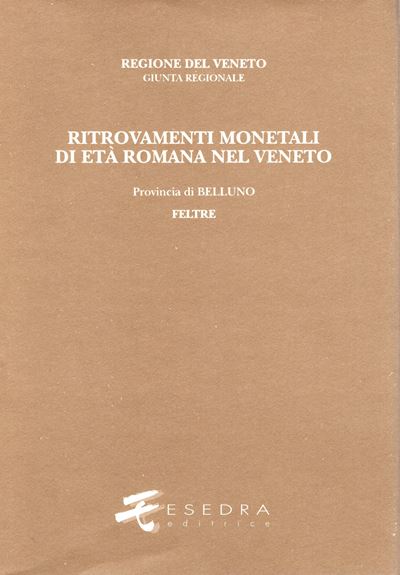 GALIFI C., Ritrovamenti monetali di età romana nel Veneto. Provincia I: Belluno, Volume 2: Feltre