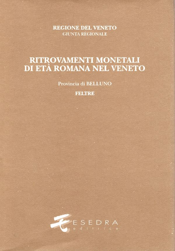 GALIFI C. - Ritrovamenti monetali di età romana nel Veneto. Provincia I: Belluno Volume 2: Feltre Comuni di: Arsiè,Cesiomaggiore,Feltre,Fonzaso,Lamon,Pedavena,Quero,San Gregorio nelle Alpi,Santa Giust