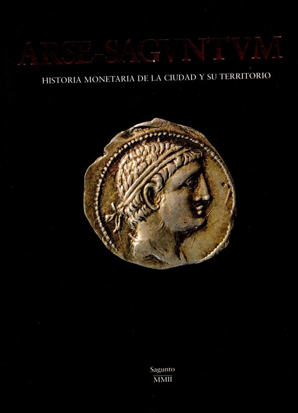 AA.-VV.-  ARSE - SAGVNTVM. Historia monetaria de la ciudad y su territorio. Sagunto, 2002.  pp 553,  illustrazioni nel testo a colori + decine di tavole con descrizzioni e illustrazioni b\n. rilegatur