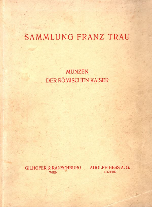 GILHOFER & RANSCHBURG - HESS  A. - Wien, 22 - May, 1935. Sammlung Franz Trau. Munzen der Romischer kaiser. Pp. 130, nn 4727, plates 53 + 2. scarred paperback, interior good condition, price list appraisals. Spring, 190, Grierson p. 288. important collection of Roman coins.