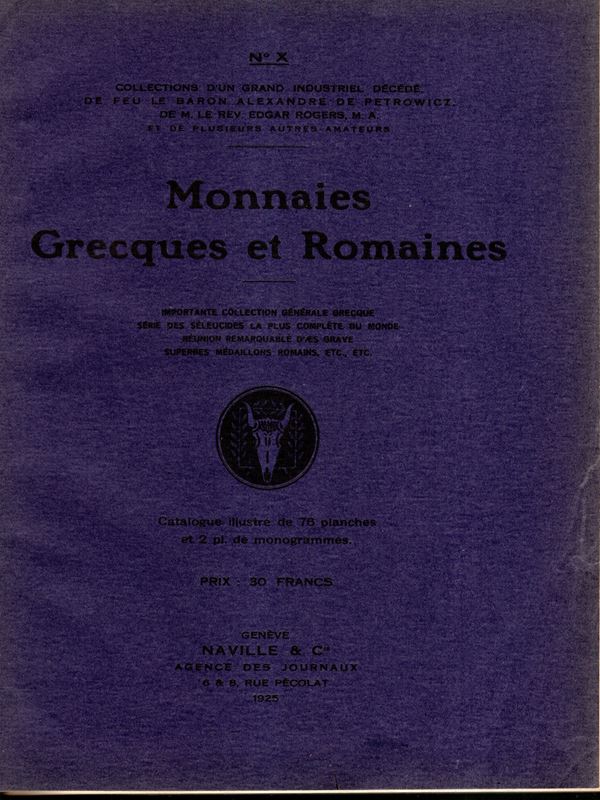 NAVILLE et C. –  Vente N. X.  Geneve 15 / 18 – 6- 1925. Catalogue des monnaies grecques, et romaines, composant les coll.d’un grand industriel decede, de feu le Baron Alede Petrowicz, dem le rev. Edgar Roger,M.A. et de plusieursautres amateurs importante coll.