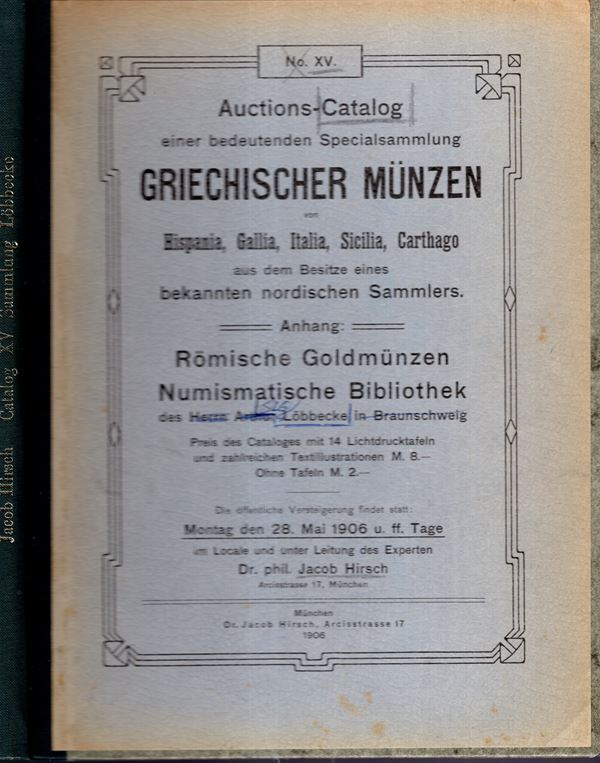 HIRSCH Jacob - Auction, XV. Munchen, 28 - May, 1906. Catalog einer bedeuntenden specialsammlung  Griechischer munzen von Hispania, Gallia, Italia, Sicilia, Carthago aus dem besitze eines bekannten nordischen sammlers ( Gustav Philipsen) anhang Romische goldmunzen, numismaticher bibliothek des Arhur Lobbecke. pp. 123,  lots, 1674,  plates, 14 + illustrazioni nel testo. Legatura rigida, interno ottimo stato. Spring, 373.
