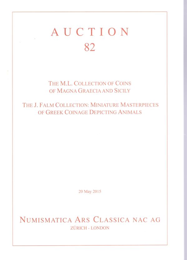 NUMISMATICA ARS CLASSICA  NAC AG. Auction 82. Zurich, 20 - May, 2015. The M. L. collection of coins of Magna Grecia and Sicily. The J. Falm collection: Miniature Masterpieces of greek coinage depicting animals. Pp 67, lots 221, tutti illustrati a colori nel testo. Legatura ed. ottimo stato, importante e ricercata vendita