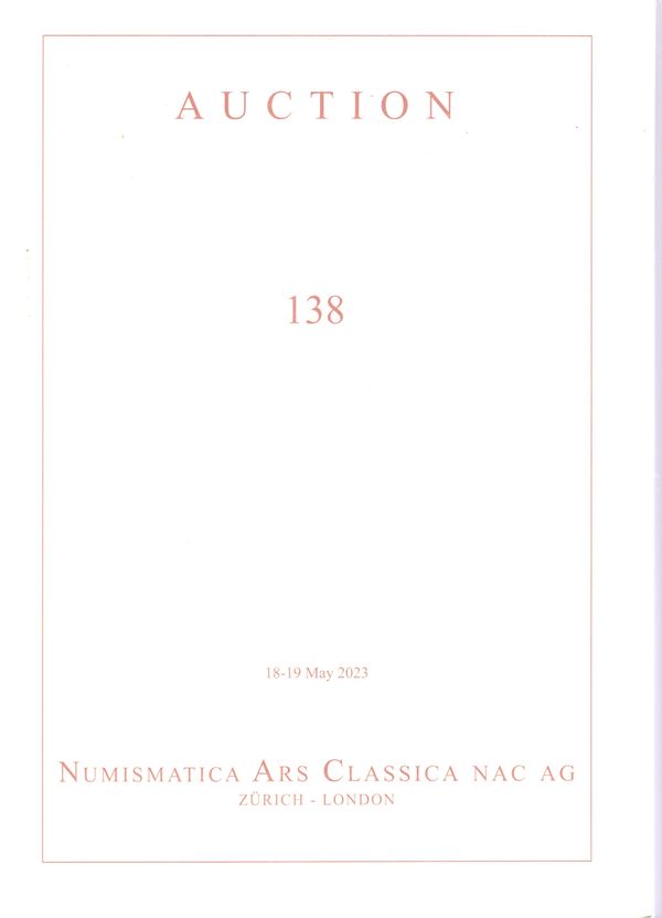 NUMISMATICA ARS CLASSICA NAC AG - Auction 138. Zurich, 18\19 - May, 2023.  A very important series of Greek, Roman & Byzantine coins. Pp 382, lots 904, tutti illustrati a colori con ingrandimenti + molte tavole a colori di ingrandimenti. Legatura ed. ottimo stato, importante vendita
