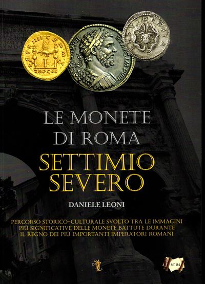 Leoni D. - le Monete di Roma. Settimio Severo. Verona, 2013